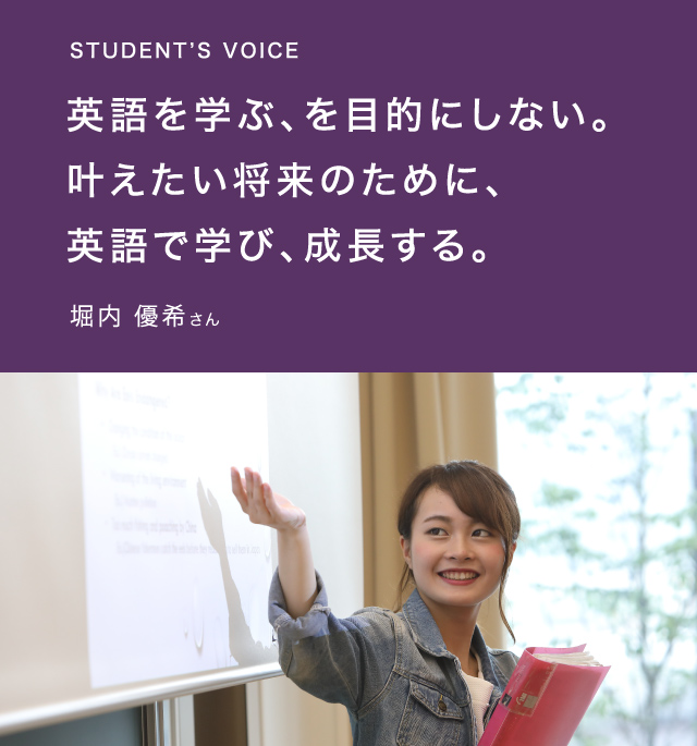 STUDENT’S VOICE 英語を学ぶ、を目的にしない。叶えたい将来のために、英語で学び、成長する。堀内 優希さん