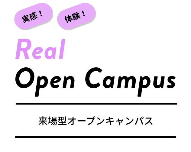 実感！体験！Real Open Campus 来場型オープンキャンパス