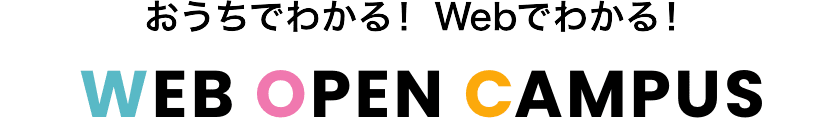 おうちでわかる！ Webでわかる！ WEB OPEN CAMPUS