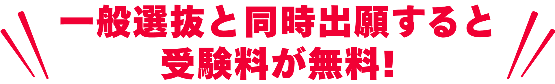 一般選抜と同時出願すると
              受験料が無料!
