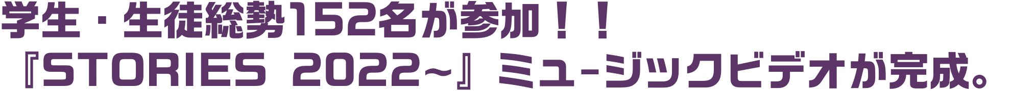 学生・生徒総勢152名が参加！！『STORIES 2022~』ミュージックビデオが完成。