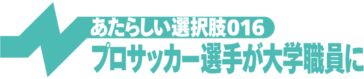 プロサッカー選手が大学職員に