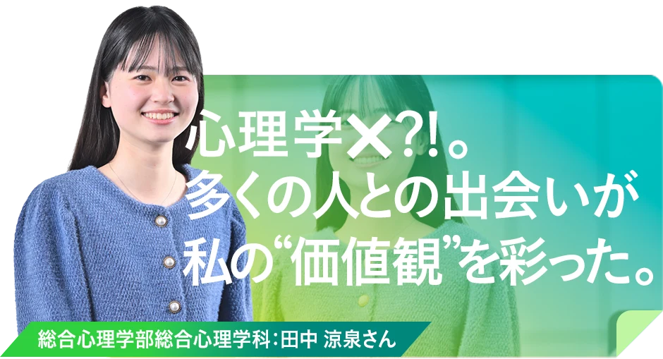 心理学×？！。多くの人との出会いが私の“価値観”を彩った。