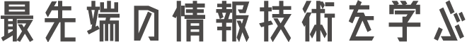 最先端の情報技術を学ぶ