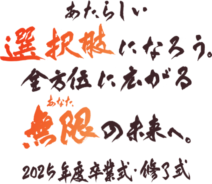 あたらしい選択肢になろう。全方位に広がる無限（あなた）の未来へ。2025年度卒業式・終了式