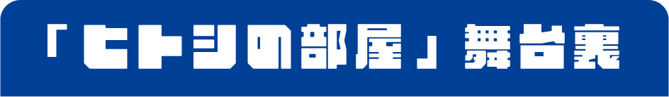 ヒトシの舞台裏