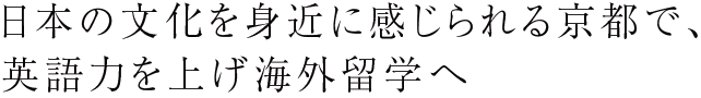 日本の文化を身近に感じられる京都で、英語力を上げ海外留学へ