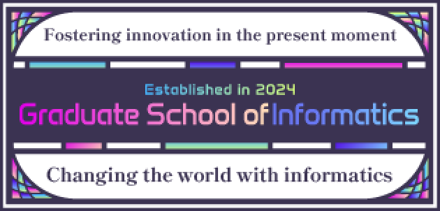 Fostering innovation in the present moment.Established in 2024 Graduate School of Informatics. Changing the world with informatics.