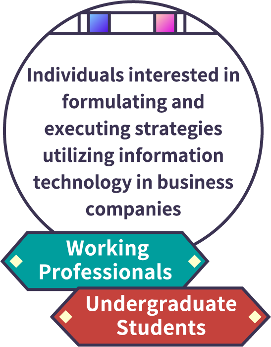 Individuals interested in formulating and executing strategies utilizing information technology in business companies [Undergraduate Students] [Working Professionals]