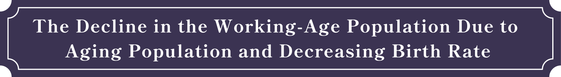 The Decline in the Working-Age Population Due to Aging Population and Decreasing Birth Rate