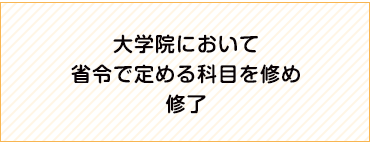 大学院において省令で定める科目を修め修了