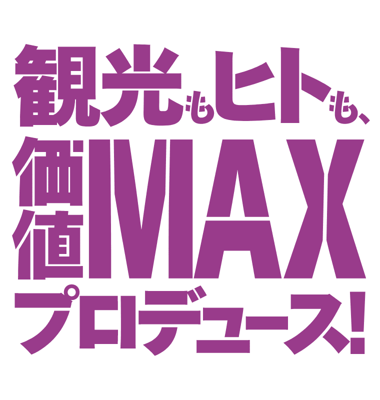 観光もヒトも、価値MAXプロデュース！